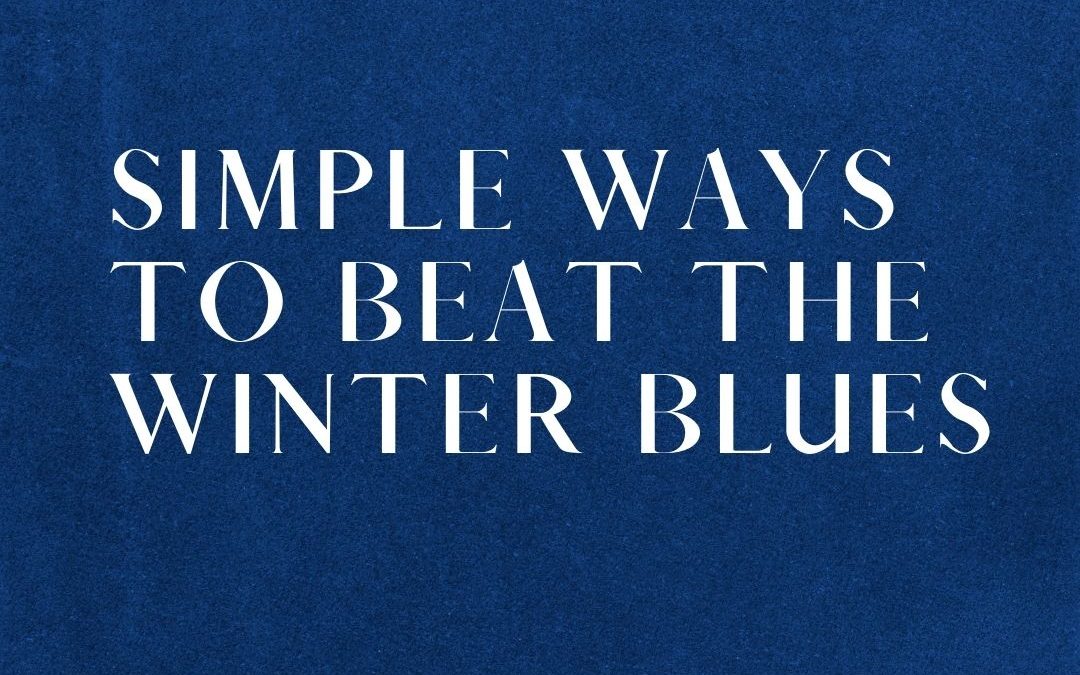 SIMPLE WAYS TO BEAT THE WINTER BLUES
