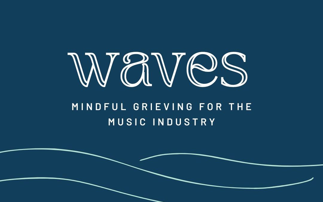 WAVES: MINDFUL GRIEVING FOR THE MUSIC INDUSTRY